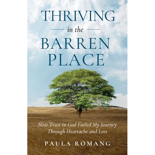 Thriving in the Barren Place: How Trust in God Fueled My Journey Through Heartache and Loss - Paperback