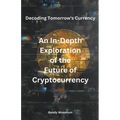 Decoding Tomorrow's Currency: An In-Depth Exploration of the Future of Cryptocurrency - Paperback
