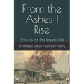 From the Ashes I Rise: Dare to do the Impossible - Paperback