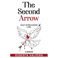 The Second Arrow: Guilt After Suicide Loss, A Memoir - Paperback