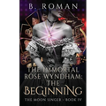 The Immortal Rose Wyndham: The Beginning - Hardcover