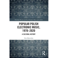 Popular Polish Electronic Music, 1970-2020: A Cultural History - Paperback