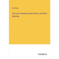 The Luck of Roaring Camp Poems, and Other Sketches - Paperback