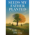 Seeds My Father Planted: The Garden He Cultivated In Me - Paperback