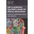 The Classroom Teacher's Guide to Special Education: Essential Knowledge, Skills, and Mindsets - Hardcover