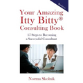 Your Amazing Itty Bitty Consulting Book: 15 Steps to Becoming a Successful Consultant - Paperback