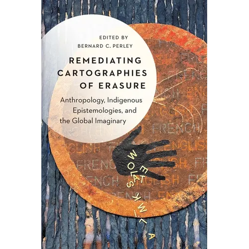 Remediating Cartographies of Erasure: Anthropology, Indigenous Epistemologies, and the Global Imaginary - Hardcover