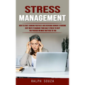 Stress Management: How to Start Thinking Positively and Overcome Burnout Syndrome (Easy Ways to Manage Your Daily Stress to Keep You Focused on What M - Paperback