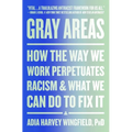 Gray Areas: How the Way We Work Perpetuates Racism and What We Can Do to Fix It - Paperback