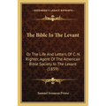 The Bible In The Levant: Or The Life And Letters Of C. N. Righter, Agent Of The American Bible Society In The Levant (1859) - Paperback
