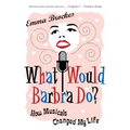 What Would Barbra Do?: How Musicals Changed My Life - Paperback