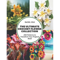 The Ultimate Crochet Flower Collection: 200 Patterns to Transform Your Projects Book - Paperback