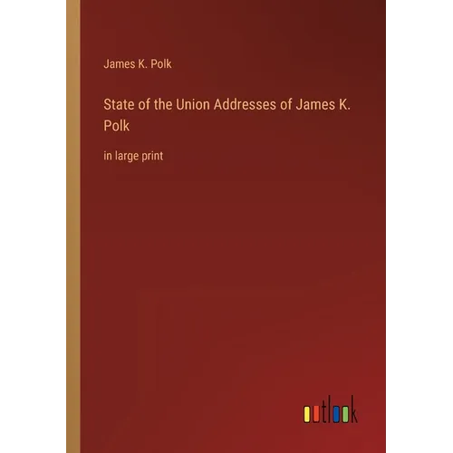 State of the Union Addresses of James K. Polk: in large print - Paperback