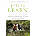 Free to Learn: Why Unleashing the Instinct to Play Will Make Our Children Happier, More Self-Reliant, and Better Students for Life - Paperback