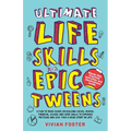 Ultimate Life Skills For Epic Tweens: A Fun To Read Guide On Building Social, Mental, Financial, School And Home Skills To Empower Preteens And Give T - Paperback