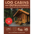 Log Cabins and Outbuildings: A Guide to Building Homes, Barns, Greenhouses, and More - Paperback