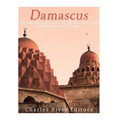 Damascus: The History and Legacy of the Syrian Capital from Antiquity to Today - Paperback