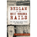 Bedlam on the West Virginia Rails: The Last Train Bandit Tells His True Tale - Hardcover