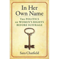 In Her Own Name: The Politics of Women's Rights Before Suffrage - Paperback