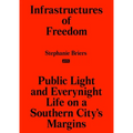 Infrastructures of Freedom: Public Light and Everynight Life on a Southern City's Margins - Paperback