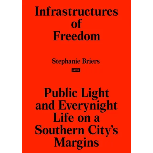 Infrastructures of Freedom: Public Light and Everynight Life on a Southern City's Margins - Paperback
