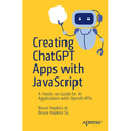 Creating ChatGPT Apps with JavaScript: A Hands-On Guide for AI Applications with OpenAI APIs - Paperback