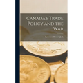 Canada's Trade Policy and the War - Hardcover