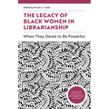The Legacy of Black Women in Librarianship: When They Dared to Be Powerful - Paperback