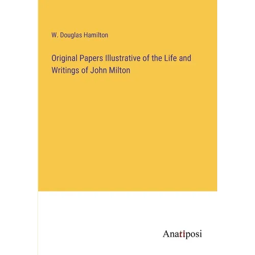 Original Papers Illustrative of the Life and Writings of John Milton - Paperback