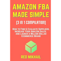 AMAZON FBA MADE SIMPLE [3 in 1 Compilation]: How to Find & Evaluate Suppliers, Increase Your Amazon Sales, and Launch a Million Dollar Ecommerce Brand - Paperback