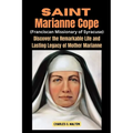 Saint Marianne Cope (Franciscan Missionary of Syracuse): Discover the Remarkable Life and Lasting Legacy of Mother Marianne - Paperback