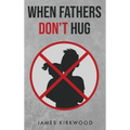 When Fathers Don't Hug - Hardcover