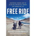 Free Ride: Heartbreak, Courage, and the 20,000-Mile Motorcycle Journey That Changed My Life - Hardcover