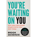 You're Waiting On You: A Guide For Families Struggling With Addiction and Relapse - Paperback