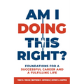 Am I Doing This Right?: Foundations for a Successful Career and a Fulfilling Life - Paperback