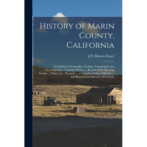 History of Marin County, California: Including Its Geography, Geology, Topography and Climatography: Together With a ... Record of the Mexican Grants - Paperback