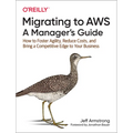 Migrating to Aws: A Manager's Guide: How to Foster Agility, Reduce Costs, and Bring a Competitive Edge to Your Business - Paperback