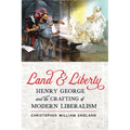 Land and Liberty: Henry George and the Crafting of Modern Liberalism - Hardcover