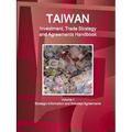 Taiwan Investment, Trade Strategy and Agreements Handbook Volume 1 Strategic Information and Selected Agreements - Paperback