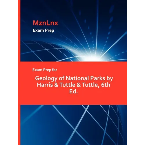 Exam Prep for Geology of National Parks by Harris & Tuttle & Tuttle, 6th Ed. - Paperback