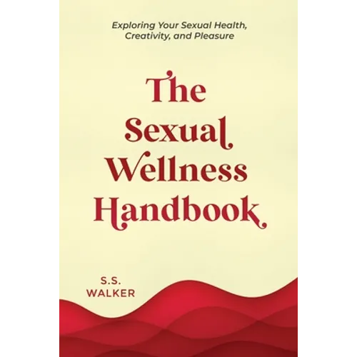 The Sexual Wellness Handbook: Exploring Your Sexual Health, Creativity, and Pleasure - Paperback