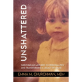 Unshattered: Surviving My Mother's 123 Personalities and Transforming a Legacy of Abuse - Paperback