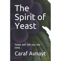 The Spirit of Yeast: Yeast will tell you the time. - Paperback