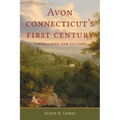 Avon, Connecticut's First Century: Visionaries and Victims - Paperback