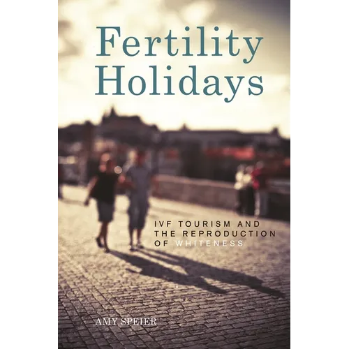 Fertility Holidays: IVF Tourism and the Reproduction of Whiteness - Paperback