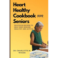 Heart Healthy Cookbook for Seniors: Delicious Recipes to Help Keep Seniors Healthy and Active - Paperback