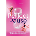 Perfect Pause: A Woman's Guide to Preventing Weight Gain, Aging Gracefully and Living Her Best Life Through Menopause - Paperback