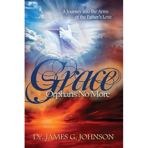 Grace Orphans No More: A Pastor's Journey into the arms of the Father's Love - Paperback