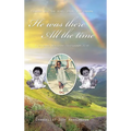 He Was There All the Time: A Childhood True Story (Deuteronomy 31:6) - Hardcover