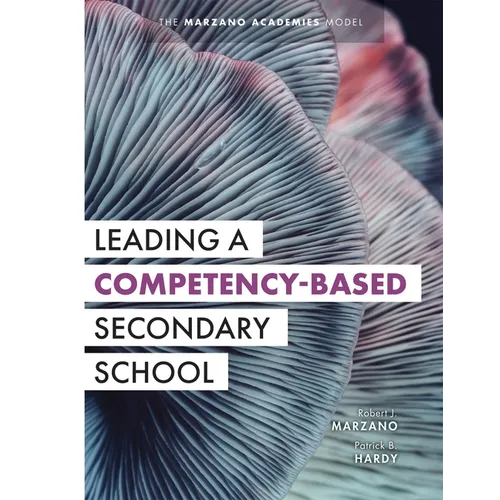 Leading a Competency-Based Secondary School: The Marzano Academies Model (Become a Transformational Leader with Field-Tested Competency-Based Educatio - Paperback